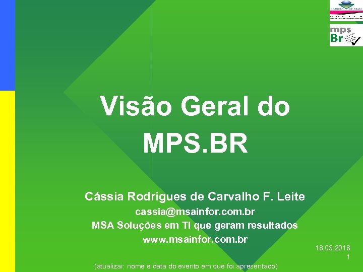 Visão Geral do MPS. BR Cássia Rodrigues de Carvalho F. Leite cassia@msainfor. com. br