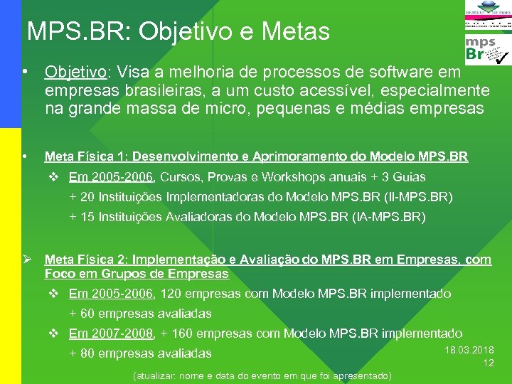 MPS. BR: Objetivo e Metas • Objetivo: Visa a melhoria de processos de software