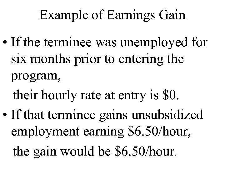 Example of Earnings Gain • If the terminee was unemployed for six months prior