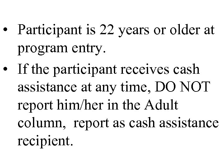  • Participant is 22 years or older at program entry. • If the