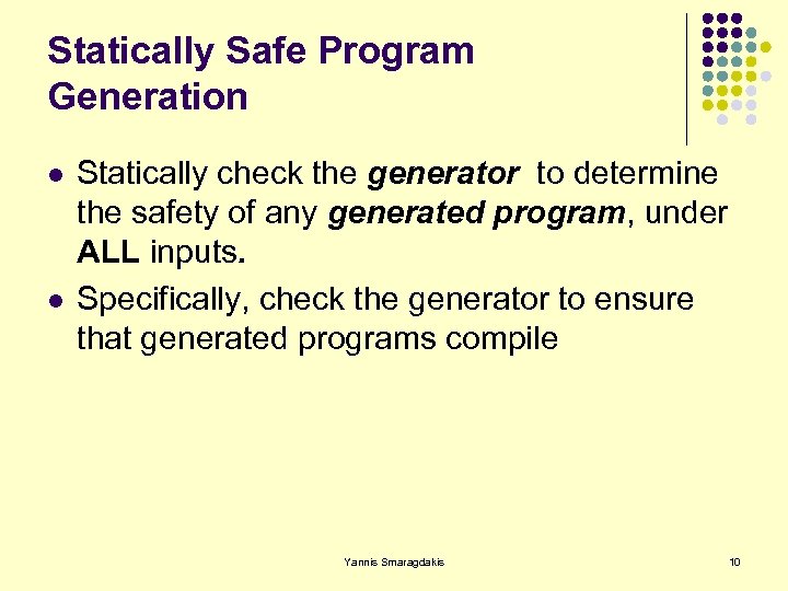 Statically Safe Program Generation l l Statically check the generator to determine the safety