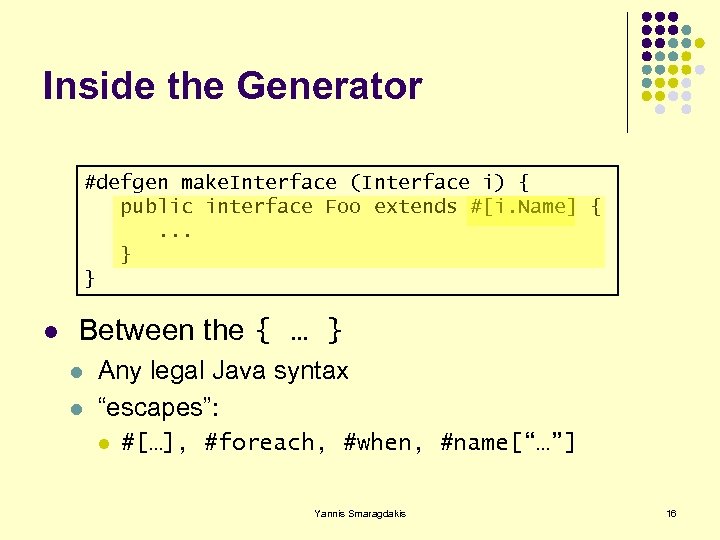 Inside the Generator #defgen make. Interface (Interface i) { public interface Foo extends #[i.