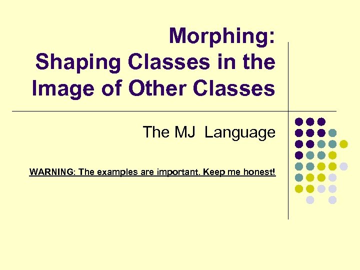 Morphing: Shaping Classes in the Image of Other Classes The MJ Language WARNING: The