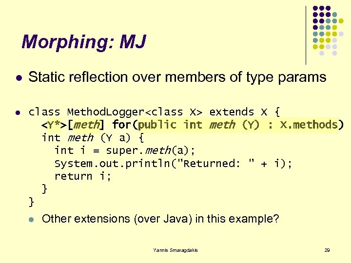 Morphing: MJ l Static reflection over members of type params l class Method. Logger<class