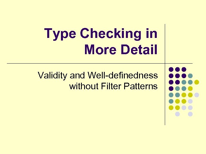 Type Checking in More Detail Validity and Well-definedness without Filter Patterns 