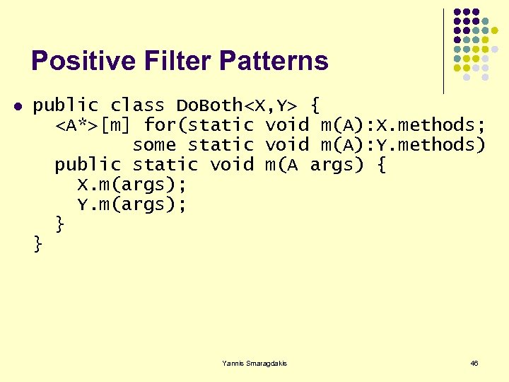 Positive Filter Patterns l public class Do. Both<X, Y> { <A*>[m] for(static void m(A):