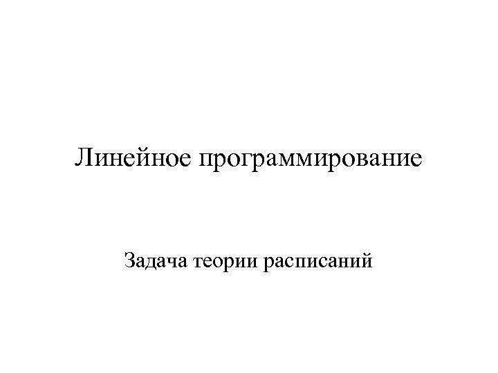 Линейное программирование Задача теории расписаний 