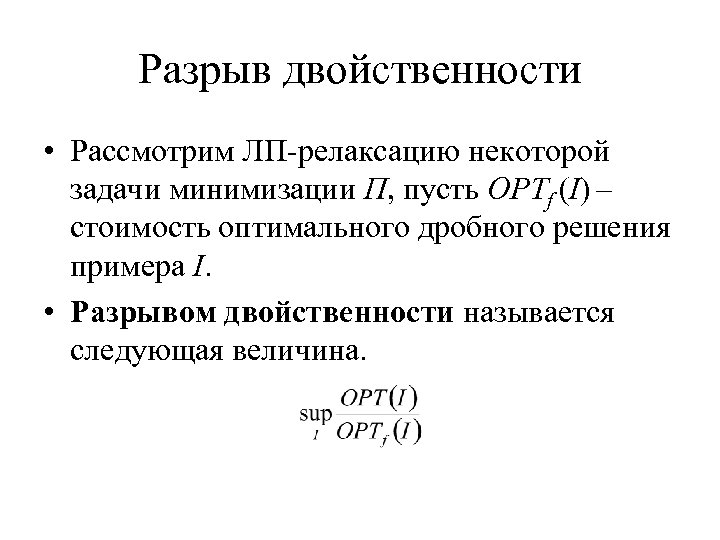 Разрыв двойственности • Рассмотрим ЛП-релаксацию некоторой задачи минимизации Π, пусть OPTf (I) – стоимость