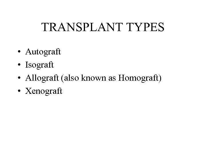 TRANSPLANT TYPES • • Autograft Isograft Allograft (also known as Homograft) Xenograft 