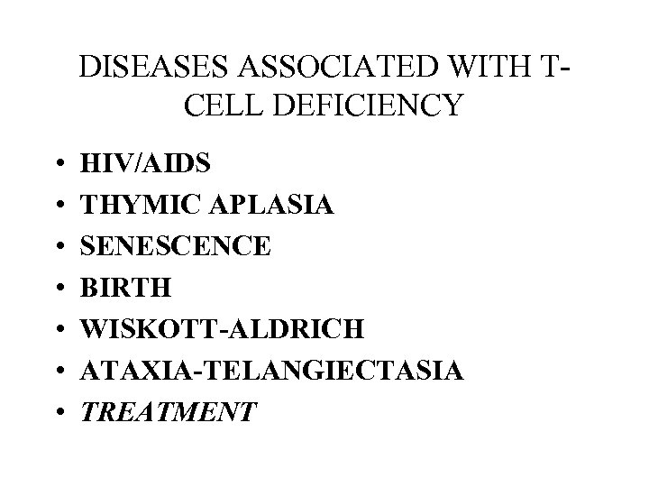 DISEASES ASSOCIATED WITH TCELL DEFICIENCY • • HIV/AIDS THYMIC APLASIA SENESCENCE BIRTH WISKOTT-ALDRICH ATAXIA-TELANGIECTASIA