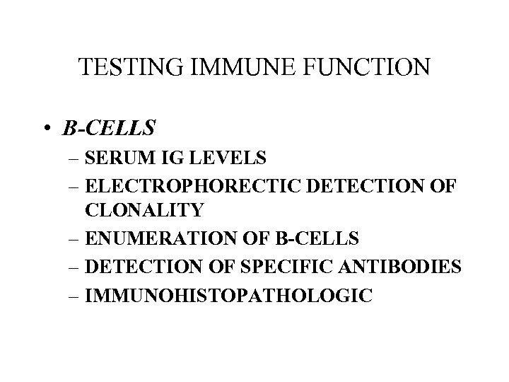 TESTING IMMUNE FUNCTION • B-CELLS – SERUM IG LEVELS – ELECTROPHORECTIC DETECTION OF CLONALITY