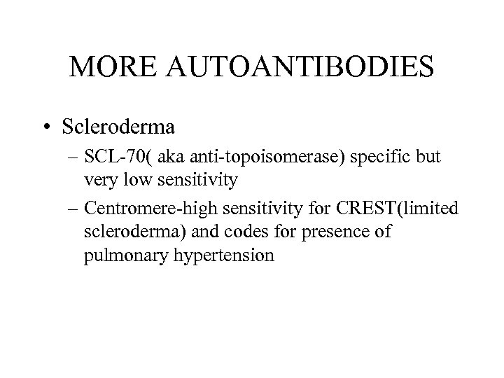 MORE AUTOANTIBODIES • Scleroderma – SCL-70( aka anti-topoisomerase) specific but very low sensitivity –
