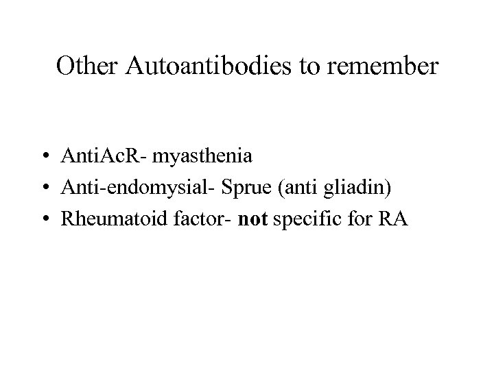 Other Autoantibodies to remember • Anti. Ac. R- myasthenia • Anti-endomysial- Sprue (anti gliadin)