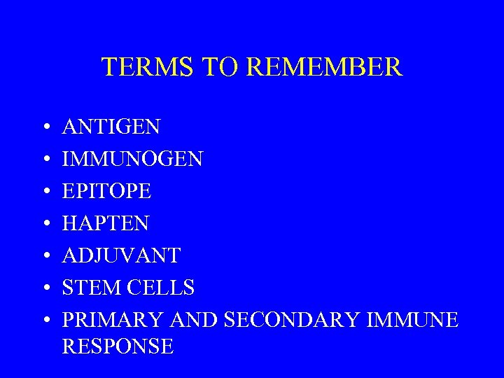 TERMS TO REMEMBER • • ANTIGEN IMMUNOGEN EPITOPE HAPTEN ADJUVANT STEM CELLS PRIMARY AND