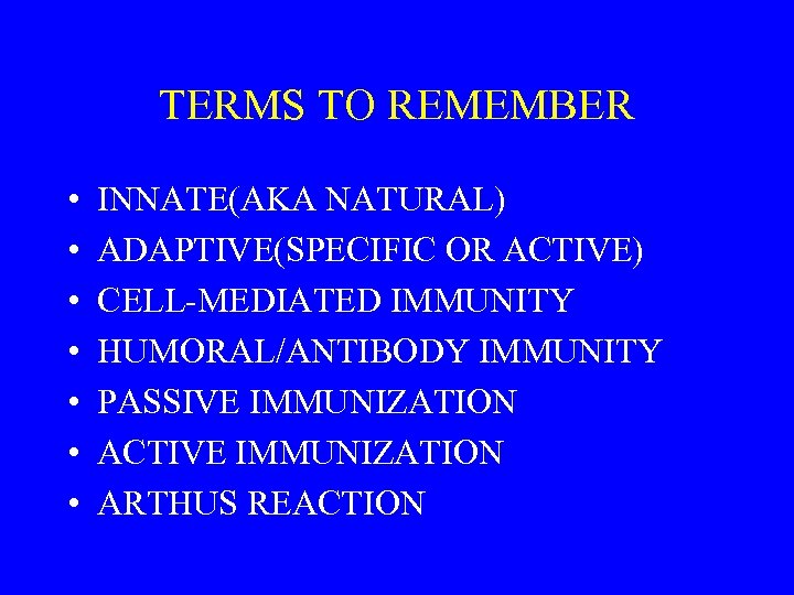 TERMS TO REMEMBER • • INNATE(AKA NATURAL) ADAPTIVE(SPECIFIC OR ACTIVE) CELL-MEDIATED IMMUNITY HUMORAL/ANTIBODY IMMUNITY