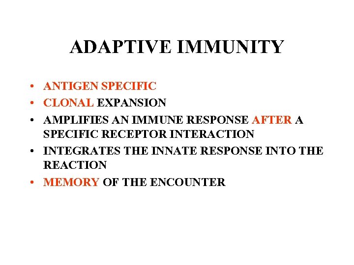 ADAPTIVE IMMUNITY • ANTIGEN SPECIFIC • CLONAL EXPANSION • AMPLIFIES AN IMMUNE RESPONSE AFTER