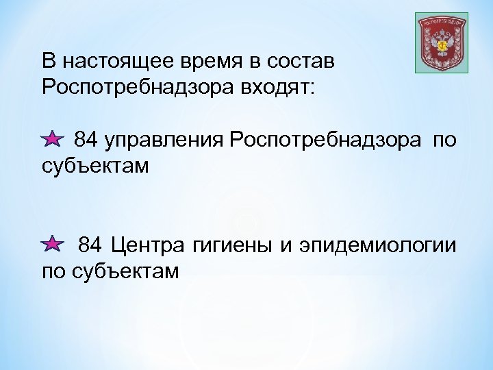 В настоящее время в состав Роспотребнадзора входят: 84 управления Роспотребнадзора по субъектам 84 Центра