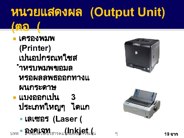 หนวยแสดงผล (Output Unit) (ตอ ( เครองพมพ (Printer) เปนอปกรณทใชส ำหรบพมพขอมล หรอผลลพธออกทางแ ผนกระดาษ แบงออกเปน 3 ประเภทใหญๆ