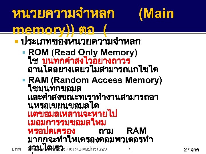 หนวยความจำหลก memory)) ตอ ( (Main ประเภทของหนวยความจำหลก ROM (Read Only Memory) ใช บนทกคำสงไวอยางถาวร อานไดอยางเดยวไมสามารถแกไขได RAM