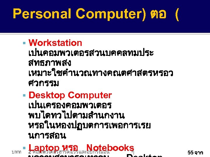 Personal Computer) ตอ ( Workstation เปนคอมพวเตอรสวนบคคลทมประ สทธภาพสง เหมาะใชคำนวณทางคณตศาสตรหรอว ศวกรรม Desktop Computer เปนเครองคอมพวเตอร พบไดทวไปตามสำนกงาน หรอในหองปฏบตการเพอการเรย