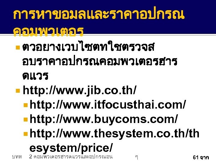 การหาขอมลและราคาอปกรณ คอมพวเตอร ตวอยางเวบไซตทใชตรวจส อบราคาอปกรณคอมพวเตอรฮาร ดแวร http: //www. jib. co. th/ http: //www. itfocusthai. com/