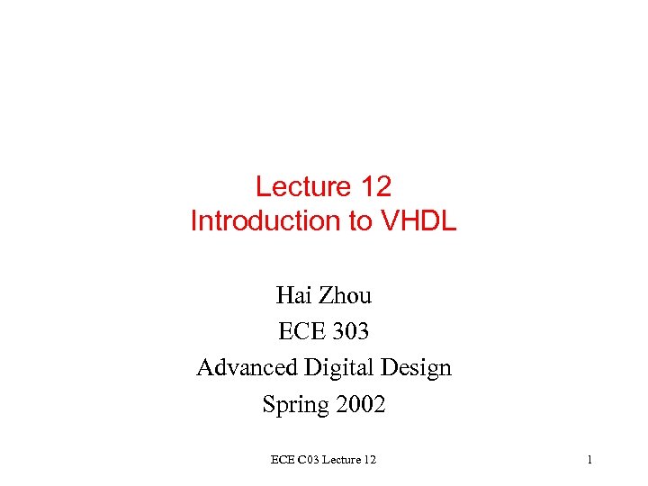 Lecture 12 Introduction to VHDL Hai Zhou ECE 303 Advanced Digital Design Spring 2002