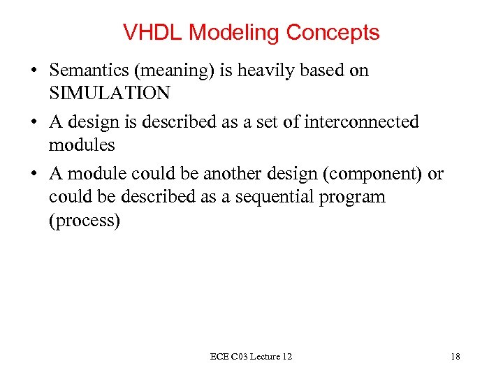 VHDL Modeling Concepts • Semantics (meaning) is heavily based on SIMULATION • A design