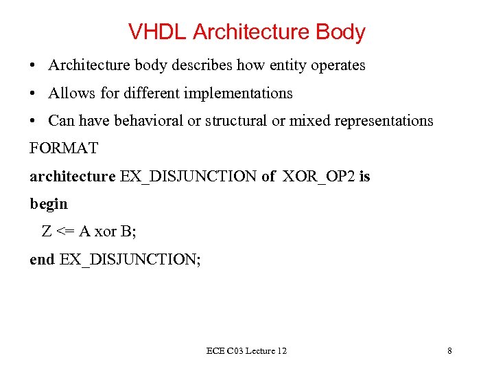 VHDL Architecture Body • Architecture body describes how entity operates • Allows for different