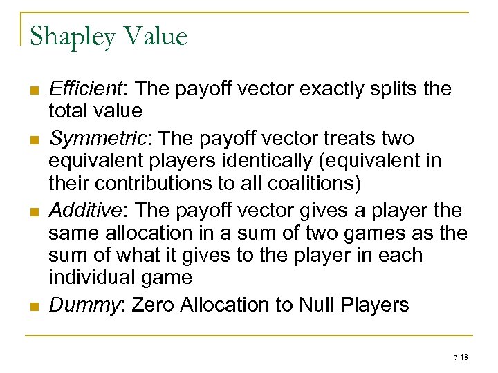Shapley Value n n Efficient: The payoff vector exactly splits the total value Symmetric: