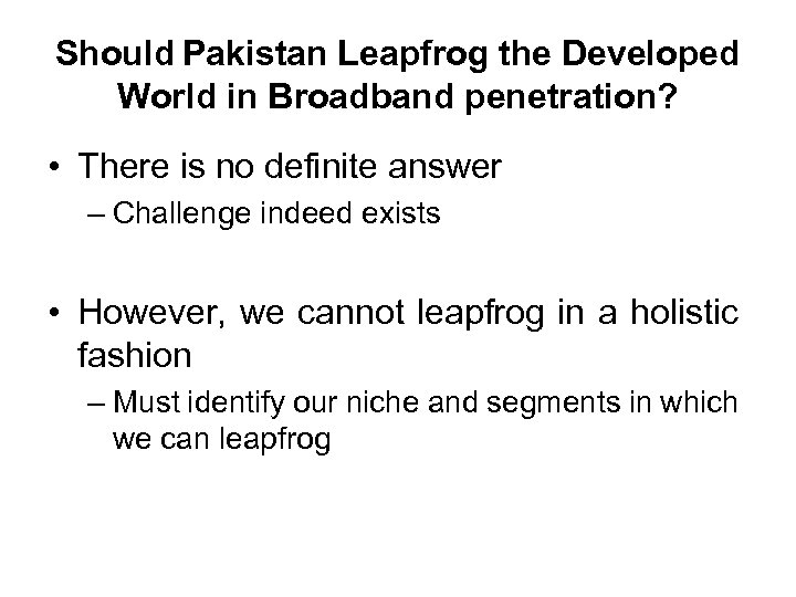 Should Pakistan Leapfrog the Developed World in Broadband penetration? • There is no definite