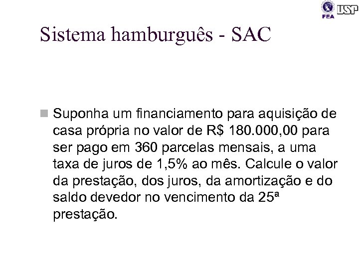 Sistema hamburguês - SAC n Suponha um financiamento para aquisição de casa própria no