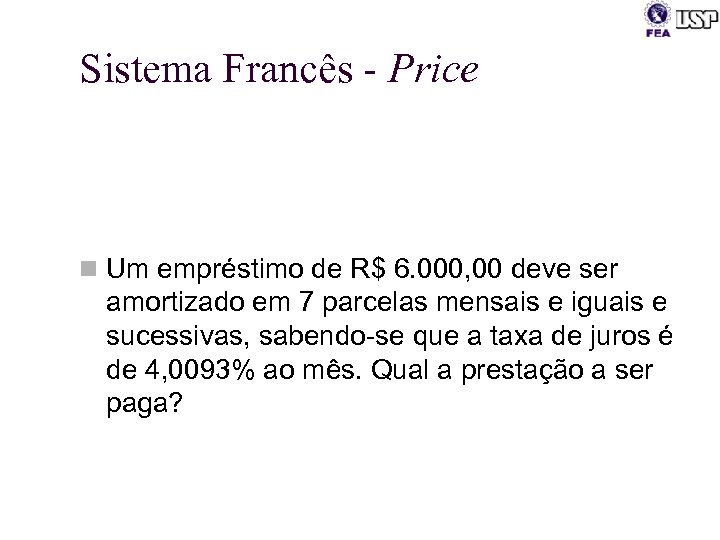 Sistema Francês - Price n Um empréstimo de R$ 6. 000, 00 deve ser