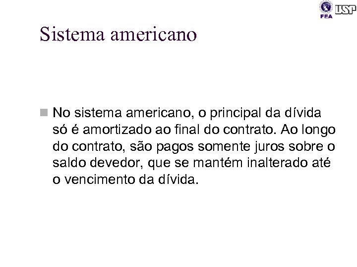 Sistema americano n No sistema americano, o principal da dívida só é amortizado ao