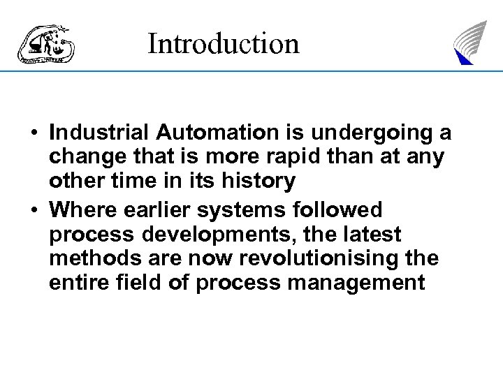 Introduction • Industrial Automation is undergoing a change that is more rapid than at