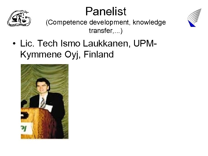 Panelist (Competence development, knowledge transfer, . . . ) • Lic. Tech Ismo Laukkanen,