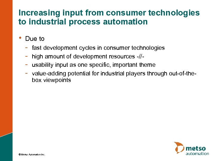 Increasing input from consumer technologies to industrial process automation • Due to - fast