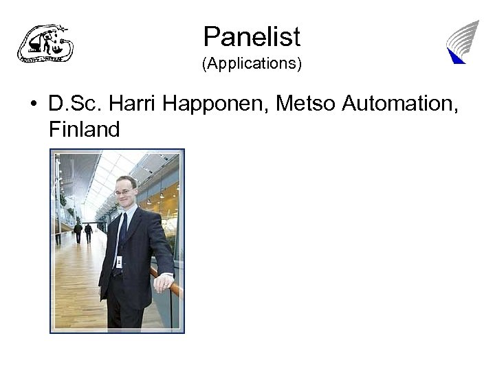 Panelist (Applications) • D. Sc. Harri Happonen, Metso Automation, Finland 