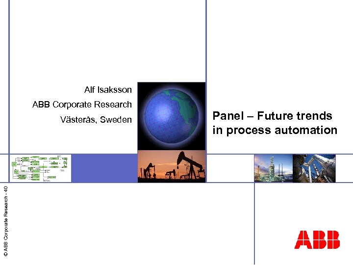 Alf Isaksson ABB Corporate Research © ABB Corporate Research - 40 Västerås, Sweden Panel