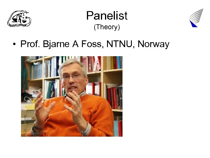 Panelist (Theory) • Prof. Bjarne A Foss, NTNU, Norway 