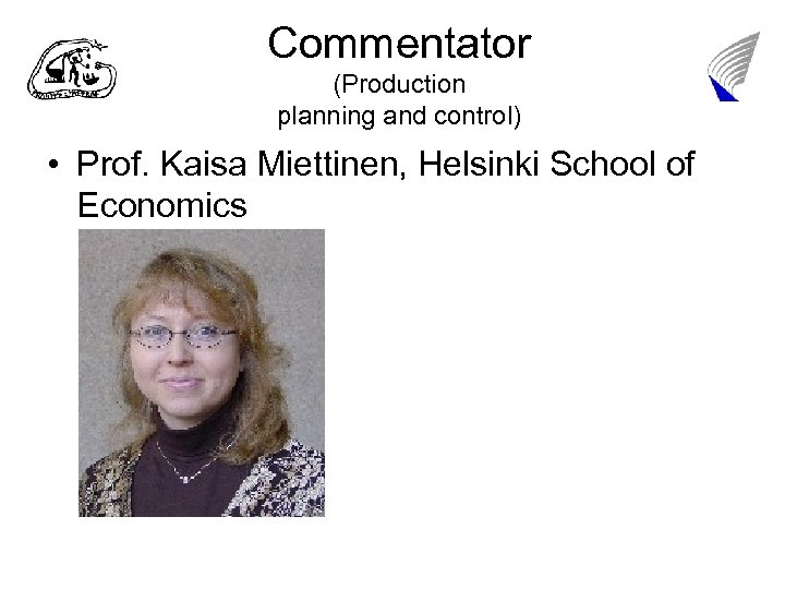 Commentator (Production planning and control) • Prof. Kaisa Miettinen, Helsinki School of Economics 