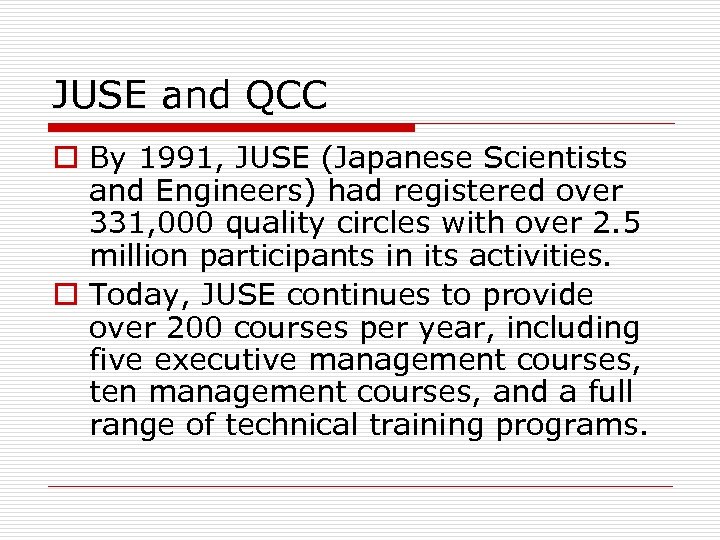 JUSE and QCC o By 1991, JUSE (Japanese Scientists and Engineers) had registered over