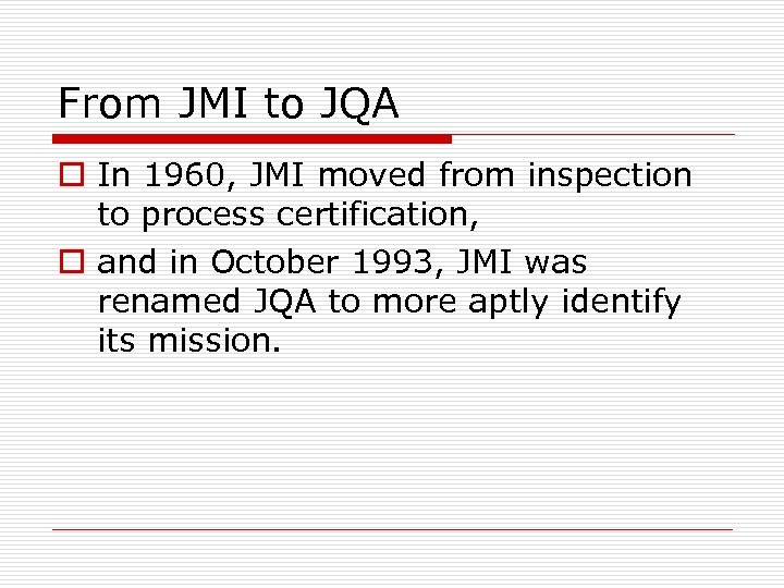 From JMI to JQA o In 1960, JMI moved from inspection to process certification,