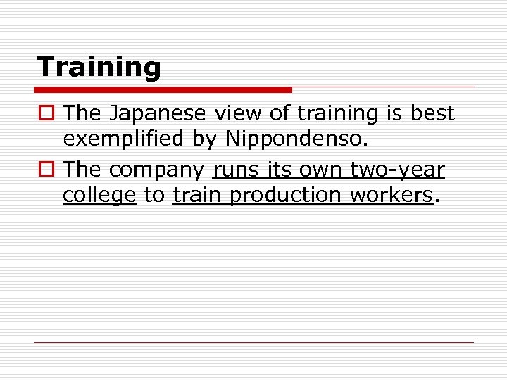 Training o The Japanese view of training is best exemplified by Nippondenso. o The