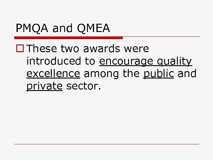 PMQA and QMEA o These two awards were introduced to encourage quality excellence among