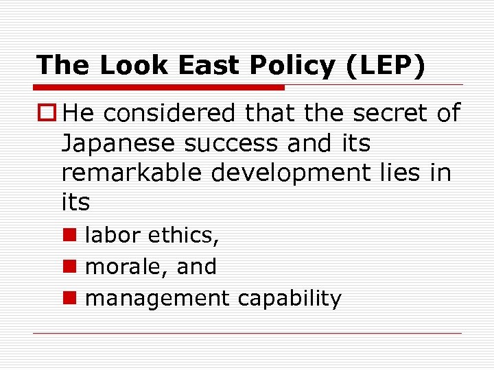 The Look East Policy (LEP) o He considered that the secret of Japanese success