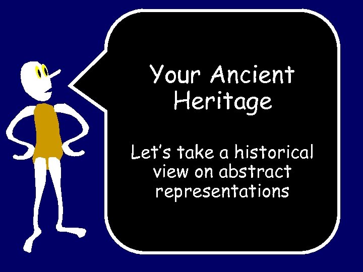 Your Ancient Heritage Let’s take a historical view on abstract representations 