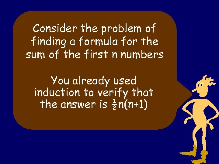 Consider the problem of finding a formula for the sum of the first n