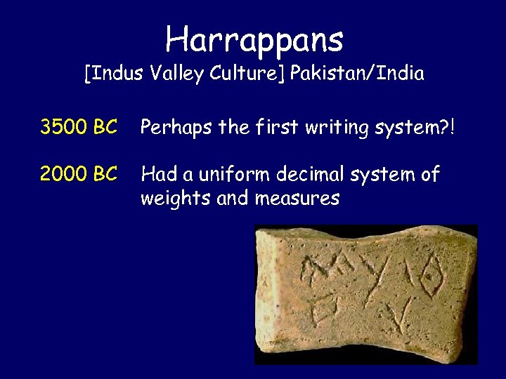 Harrappans [Indus Valley Culture] Pakistan/India 3500 BC Perhaps the first writing system? ! 2000