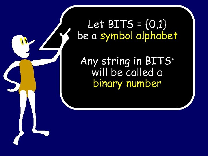 Let BITS = {0, 1} be a symbol alphabet Any string in BITS+ will