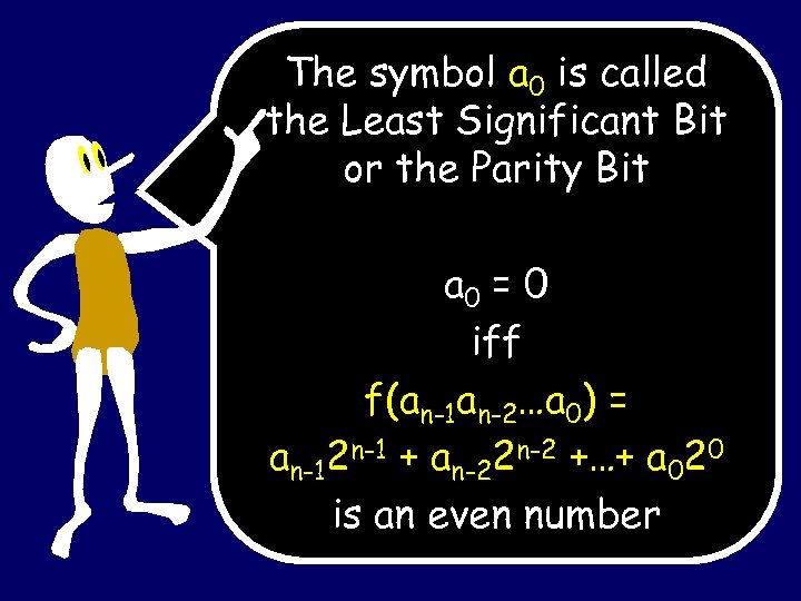The symbol a 0 is called the Least Significant Bit or the Parity Bit